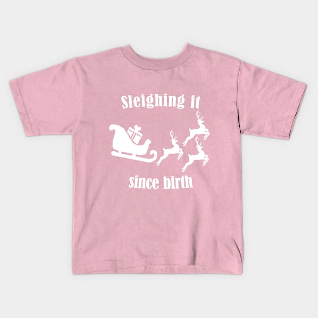 Sleighing it since birth - Fun Pun Christmas Birthday Gift Kids T-Shirt by CottonGarb